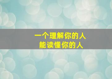 一个理解你的人 能读懂你的人